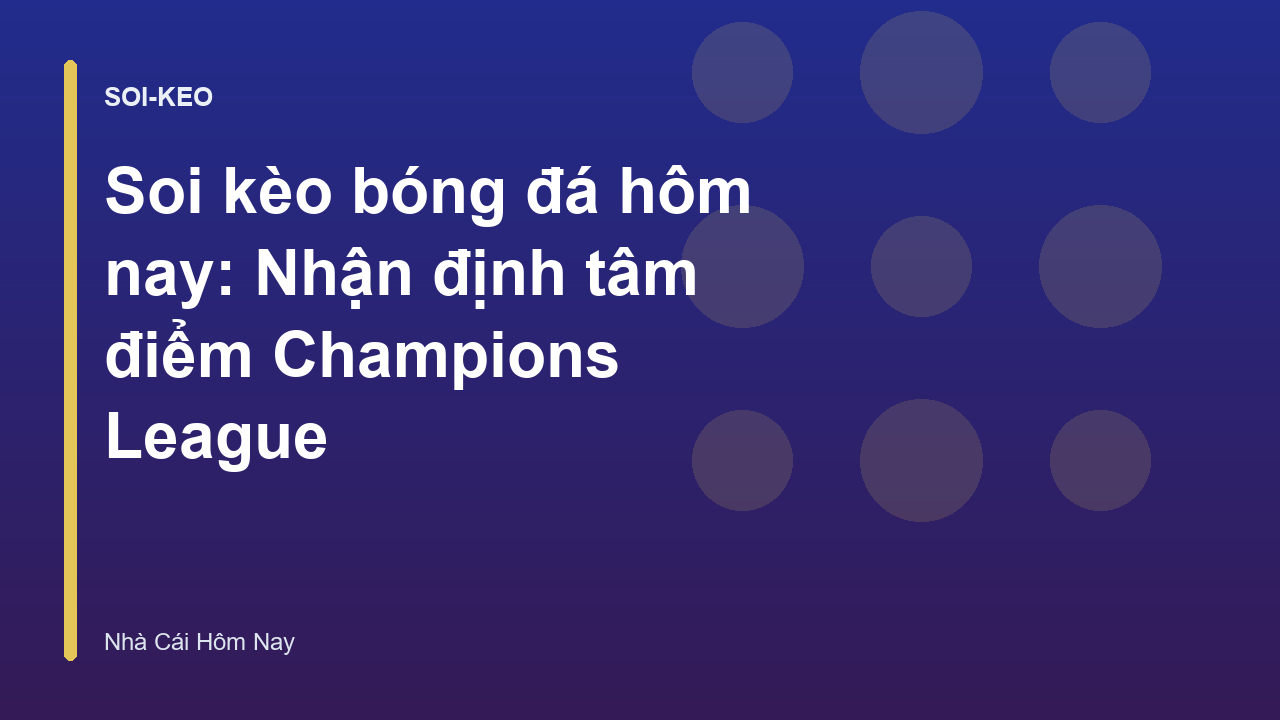 Read more about the article Soi kèo bóng đá hôm nay: Nhận định tâm điểm Champions League
